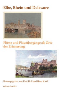 Elbe, Rhein und Delaware. Flüsse und Flussübergänge als Orte der Erinnerung.