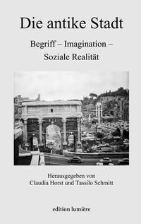 Die antike Stadt: Begriff - Imagination - Soziale Realität