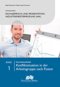 Lehrbuchreihe Fachgespräch und Präsentation Industriemeisterprüfung (IHK) Band 1 : Konfliktsituation in der Arbeitsgruppe nach Fusion