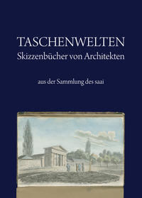 Taschenwelten - Skizzenbücher von Architekten aus der Sammlung des saai