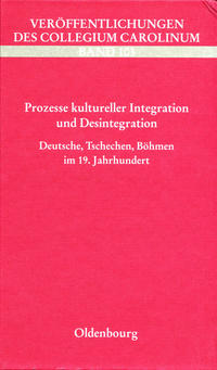 Prozesse kultureller Integration und Desintegration. Deutsche, Tschechen, Böhmen im 19. Jahrhundert