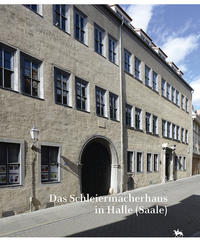 Das Schleiermacherhaus in Halle (Saale). Beiträge zur Bau- und Nutzungsgeschichte (Beiträge zur Denkmalkunde 14)