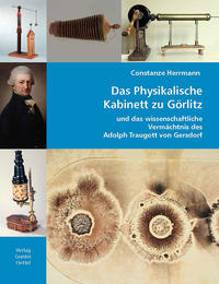 Das Physikalische Kabinett zu Görlitz und das wissenschaftliche Vermächtnis des Adolph Traugott von Gersdorf