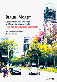 Berlin-Moabit Geschichten aus Europas größtem Kriminalgericht