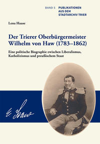 Der Trierer Oberbürgermeister Wilhelm von Haw (1783–1862)