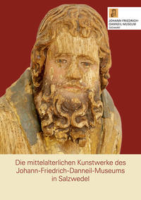 Die mittelalterlichen Kunstwerke des Johann-Friedrich-Danneil-Museums in Salzwedel