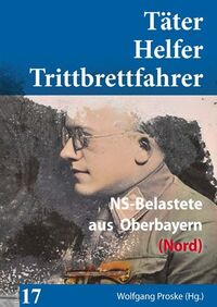 Täter Helfer Trittbrettfahrer - NS-Belastete aus Oberbayern (Nord)