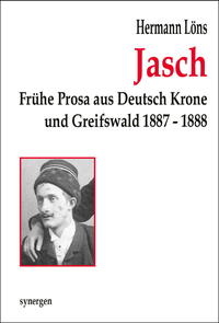 Jasch. Frühe Prosa aus Deutsch Krone und Greifswald 1887 -1888