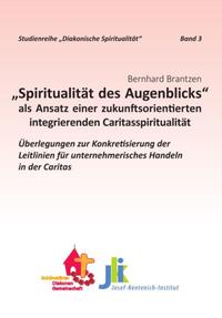 Spiritualität des Augenblicks als Ansatz einer zukunftsorientierten integrierenden Caritasspiritualität