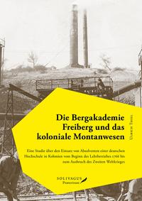 Die Bergakademie Freiberg und das koloniale Montanwesen
