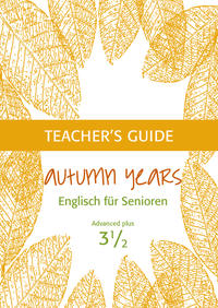 Autumn Years - Englisch für Senioren 3 1/2 - Advanced Plus - Teacher's Guide