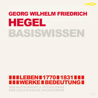 Georg Wilhelm Friedrich Hegel – Basiswissen