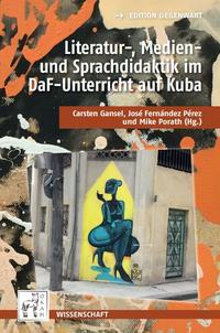 Literatur-, Medien- und Sprachdidaktik im universitären DaF-Unterricht auf Kuba