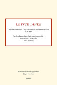 Letzte Jahre / Generalfeldmarschall Graf Gneisenau schreibt an seine Frau 1823 – 1831 Band IV