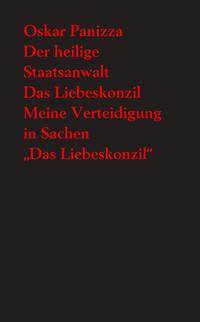 Der heilige Staatsanwalt. Eine moralische Komödie… - Das Liebeskonzil. Eine Himmels-Tragödie… - Meine Verteidigung in Sachen 