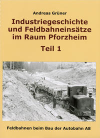 Industriegeschichte und Feldbahneinsätze im Raum Pforzheim Teil 1