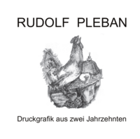Rudolf Pleban / Druckgrafik aus zwei Jahrzehnten