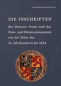 Die Inschriften des Mainzer Doms und des Dom- und Diözesanmuseums von der Mitte des 14. Jahrhunderts bis 1434