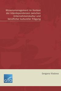 Wissensmanagement im Kontex der Interdependenzen zwischen Unternehmenskultur und Beruflicher kultureller Prägung