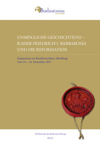 Unmögliche Geschichte(n)? Kaiser Friedrich I. Barbarossa und die Reformation