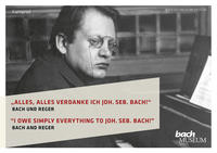 „Alles, alles verdanke ich Joh. Seb. Bach!“ Bach und Reger