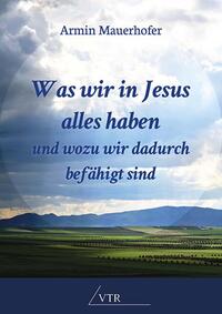 Was wir in Jesus alles haben und wozu wir dadurch befähigt sind