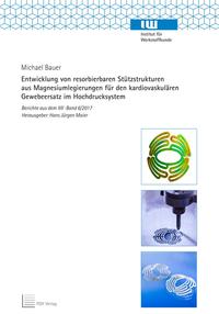 Entwicklung von resorbierbaren Stützstrukturen aus Magnesiumlegierungen für den kardiovaskulären Gewebeersatz im Hochdrucksystem