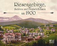 Riesengebirge, Sudeten und Deutsch-Böhmen um 1900