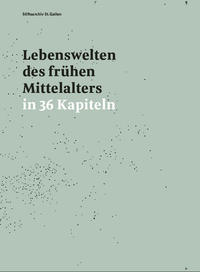 Lebenswelten des frühen Mittelalters in 36 Kapiteln