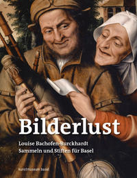 Bilderlust. Louise Bachofen-Burckhardt - Sammeln und Stiften für Basel