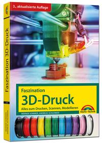 Faszination 3D Druck - alles zum Drucken, Scannen, Modellieren