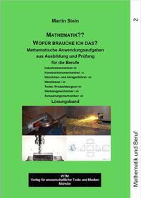 Wofür brauche ich das? Lösungsband. Mathematische Anwendungsaufgaben aus Ausbildung und Prüfung