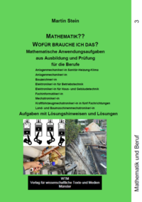 Mathematik?? Wofür brauche ich das? Mathematische Anwendungsaufgaben aus Ausbildung und Prüfung Band 3