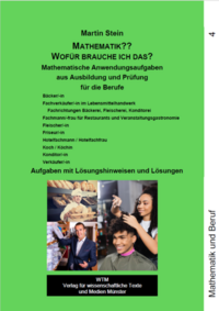 Mathematik?? Wofür brauche ich das? Mathematische Anwendungsaufgaben aus Ausbildung und Prüfung Band 4