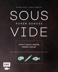 Sous-Vide – Purer Genuss: Fisch, Fleisch, Gemüse perfekt gegart