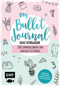 My Bullet Journal – 1500 Vorlagen: Süße Schmuckelemente und angesagte Letterings für Planer und Kalender