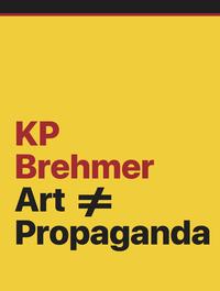 KP Brehmer. Art ≠ Propaganda