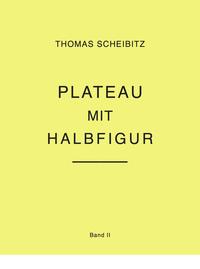 Thomas Scheibitz. Plateau mit Halbfigur. Band II