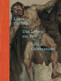 Lovis Corinth - Das Leben - ein Fest!/Life, a Celebration!