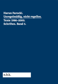 Harun Farocki. Schriften Band 5 Unregelmäßig, nicht regellos. Texte 1986-2000