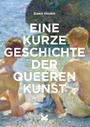 Cover: Dawn Hoskin Eine kurze Geschichte der queeren Kunst - ein Überblick Kunstrichtungen, Werke, Themen und Wendepunkte
