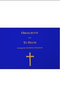 Orgelbuch zum TE DEUM - Gesänge der Kirchlichen Polyphonie