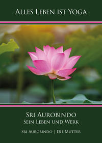 Sri Aurobindo – Sein Leben und Werk