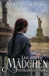 Cover-Abbildung für Das irische Mädchen – Von Irland nach Amerika (Softcover/Paperback) (99999---978-3-96403-678-0)