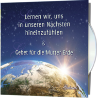 Lernen wir, uns in unseren Nächsten hineinzufühlen & Gebet für die Mutter Erde