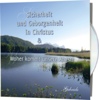 Sicherheit und Geborgenheit in Christus & Woher kommt unsere Angst?