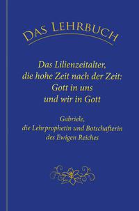 Das Lehrbuch: Das Lilienzeitalter, die hohe Zeit nach der Zeit: Gott in uns und wir in Gott