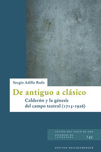 De antiguo a clásico: Calderón y la génesis del campo teatral (1715-1926)
