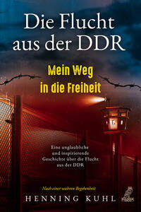 Die Flucht aus der DDR - Mein Weg in die Freiheit