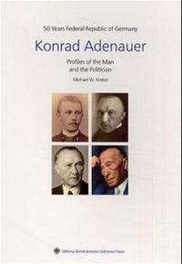 Konrad Adenauer - Profiles of the Man and the Politician
